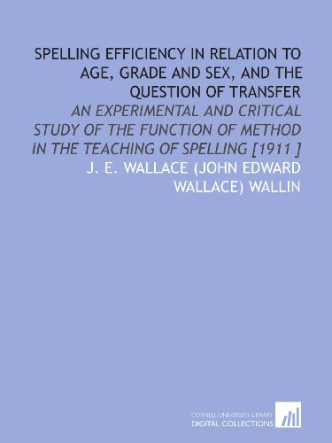 Stock image for Spelling Efficiency in Relation to Age, Grade and Sex, and the Question of Transfer: An Experimental and Critical Study of the Function of Method in the Teaching of Spelling [1911 ] for sale by Revaluation Books