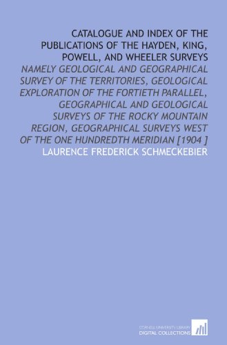 Stock image for Catalogue and Index of the Publications of the Hayden, King, Powell, and Wheeler Surveys: Namely Geological and Geographical Survey of the Territories, . West of the One Hundredth Meridian [1904 ] for sale by Revaluation Books