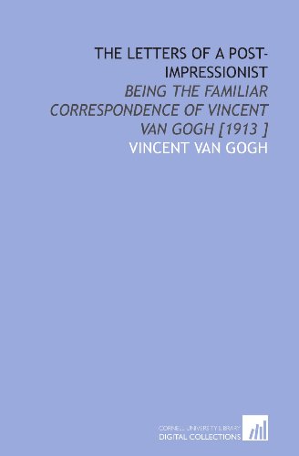 The Letters of a Post-Impressionist: Being the Familiar Correspondence of Vincent Van Gogh [1913 ] (9781112497452) by Gogh, Vincent Van