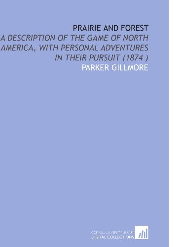 Imagen de archivo de Prairie and Forest: A Description of the Game of North America, With Personal Adventures in Their Pursuit (1874 ) a la venta por Revaluation Books