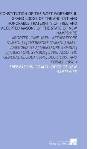 Stock image for Constitution of the Most Worshipful Grand Lodge of the Ancient and Honorable Fraternity of Free and Accepted Masons of the State of New Hampshire: Adopted . Regulations, Decisions, and Forms (1896 ) for sale by Revaluation Books