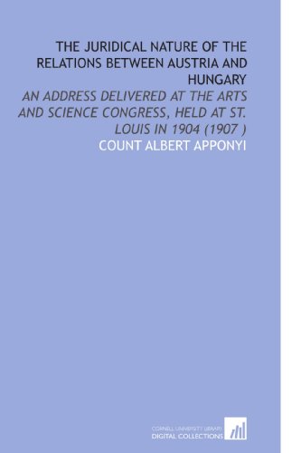 Imagen de archivo de The Juridical Nature of the Relations Between Austria and Hungary: An Address Delivered at the Arts and Science Congress, Held at St. Louis in 1904 (1907 ) a la venta por Revaluation Books