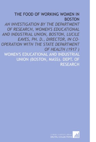 Stock image for The Food of Working Women in Boston: An Investigation by the Department of Research, Women's Educational and Industrial Union, Boston, Lucile Eaves, PH. . With the State Department of Health (1917 ) for sale by Revaluation Books