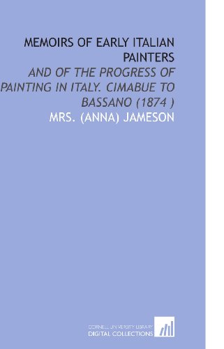 Stock image for Memoirs of Early Italian Painters: And of the Progress of Painting in Italy. Cimabue to Bassano (1874 ) for sale by Revaluation Books
