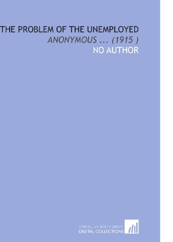 The Problem of the Unemployed: Anonymous ... (1915 ) (9781112509865) by No Author, .