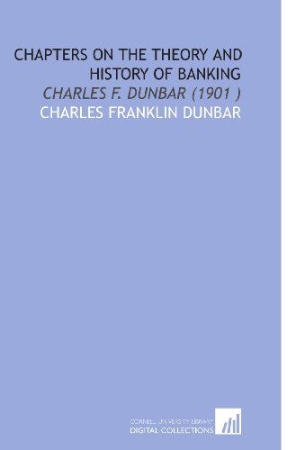 Beispielbild fr Chapters on the Theory and History of Banking: Charles F. Dunbar (1901 ) zum Verkauf von Books Unplugged