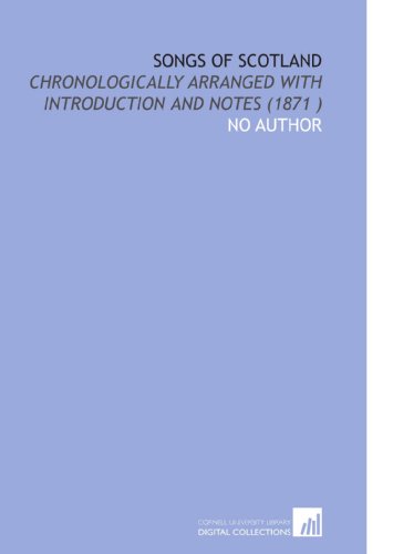 Songs of Scotland: Chronologically Arranged With Introduction and Notes (1871 ) (9781112513411) by No Author, .