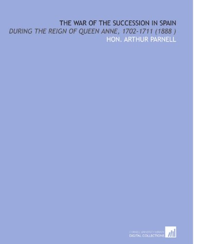 Stock image for The War of the Succession in Spain: During the Reign of Queen Anne, 1702-1711 (1888 ) for sale by Revaluation Books