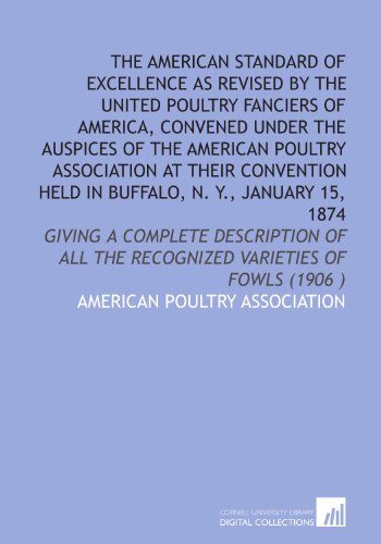Stock image for The American standard of excellence as revised by the United Poultry Fanciers of America, convened under the auspices of the American Poultry Association . the recognized varieties of fowls (1906 ) for sale by Revaluation Books