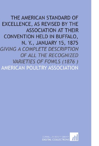 Stock image for The American Standard of Excellence, As Revised by the Association at Their Convention Held in Buffalo, N. Y., January 15, 1875: Giving a Complete Description . the Recognized Varieties of Fowls (1876 ) for sale by Revaluation Books