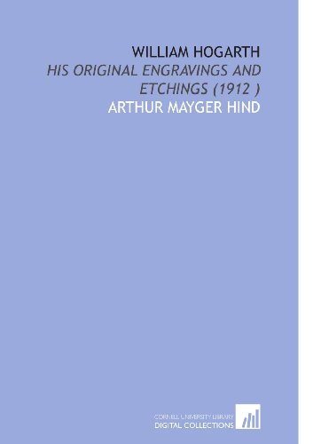 William Hogarth: His Original Engravings and Etchings (1912 ) (9781112522888) by Hind, Arthur Mayger