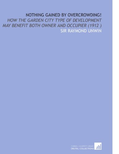 9781112523076: Nothing Gained by Overcrowding!: How the Garden City Type of Development May Benefit Both Owner and Occupier (1912 )