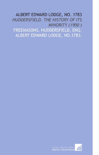 Beispielbild fr Albert Edward Lodge, No. 1783: Huddersfield. The History of Its Minority (1900 ) zum Verkauf von Revaluation Books