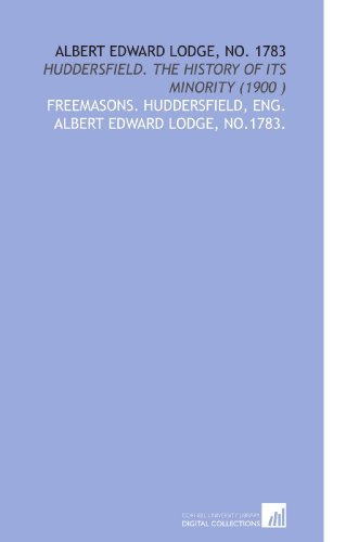 Stock image for Albert Edward Lodge, No. 1783: Huddersfield. The History of Its Minority (1900 ) for sale by Revaluation Books