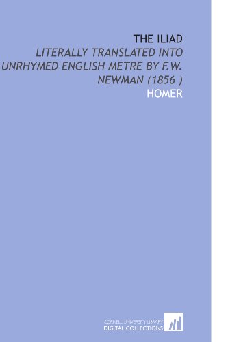 The Iliad: Literally Translated Into Unrhymed English Metre by F.W. Newman (1856 ) (9781112525582) by Homer, .