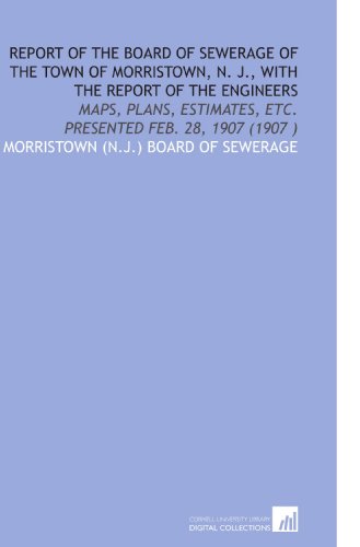 Stock image for Report of the Board of Sewerage of the Town of Morristown, N. J., With the Report of the Engineers for sale by Revaluation Books