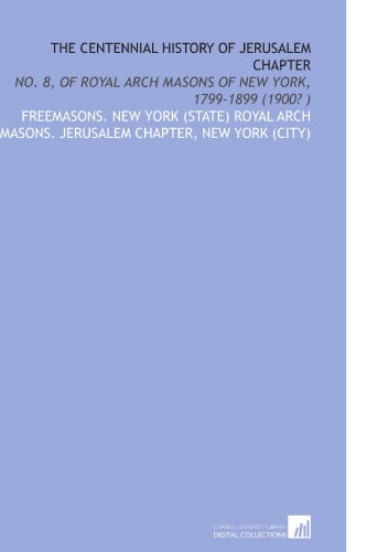 Stock image for The Centennial History of Jerusalem Chapter: No. 8, of Royal Arch Masons of New York, 1799-1899 (1900? ) for sale by Revaluation Books