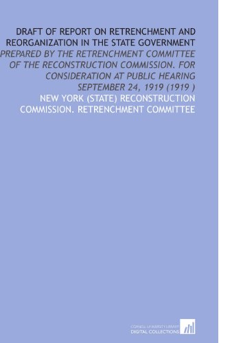 Stock image for Draft of Report on Retrenchment and Reorganization in the State Government: Prepared by the Retrenchment Committee of the Reconstruction Commission. For . at Public Hearing September 24, 1919 (1919 ) for sale by Revaluation Books