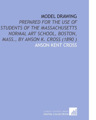 Stock image for Model Drawing: Prepared for the Use of Students of the Massachusetts Normal Art School, Boston, Mass., by Anson K. Cross (1890 ) for sale by Revaluation Books