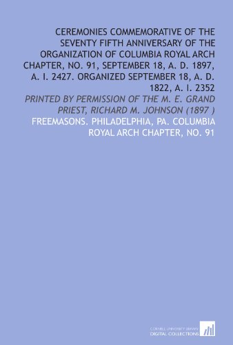 Stock image for Ceremonies commemorative of the seventy fifth anniversary of the organization of Columbia Royal Arch Chapter, no. 91, September 18, A. D. 1897, A. I. E. Grand priest, Richard M. Johnson (1897) for sale by Revaluation Books