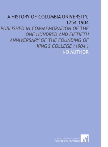 A History of Columbia University, 1754-1904: Published in Commemoration of the One Hundred and Fiftieth Anniversary of the Founding of King's College (1904 ) (9781112531088) by No Author, .