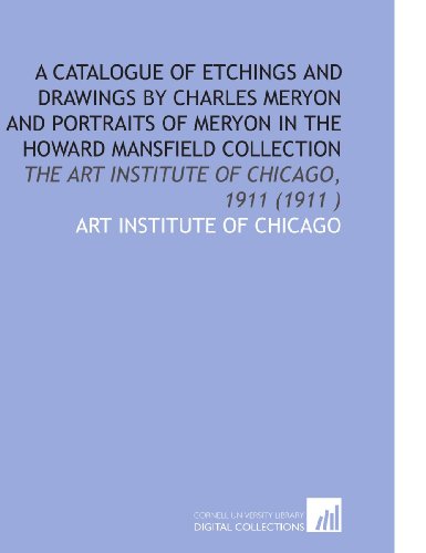 A Catalogue of Etchings and Drawings by Charles Meryon and Portraits of Meryon in the Howard Mansfield Collection: The Art Institute of Chicago, 1911 (1911 ) (9781112534287) by Art Institute Of Chicago, .