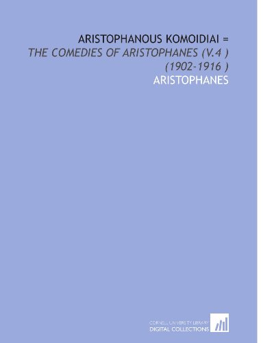 Aristophanous Komoidiai =: The Comedies of Aristophanes (V.4 ) (1902-1916 ) (9781112534515) by Aristophanes, .