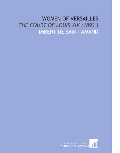 Women of Versailles: The Court of Louis XIV (1893 ) (9781112534560) by Imbert De Saint-Amand, .