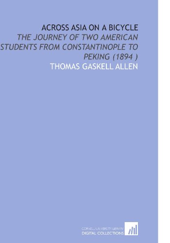 9781112534867: Across Asia on a Bicycle: The Journey of Two American Students From Constantinople to Peking (1894 )