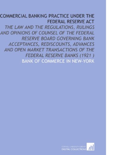 Stock image for Commercial Banking Practice Under the Federal Reserve Act: The Law and the Regulations, Rulings and Opinions of Counsel of the Federal Reserve Board Governing . of the Federal Reserve Banks (1921 ) for sale by Revaluation Books