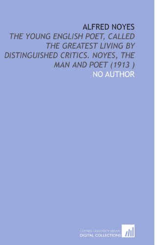 Alfred Noyes: The Young English Poet, Called the Greatest Living by Distinguished Critics. Noyes, the Man and Poet (1913 ) (9781112535956) by No Author, .