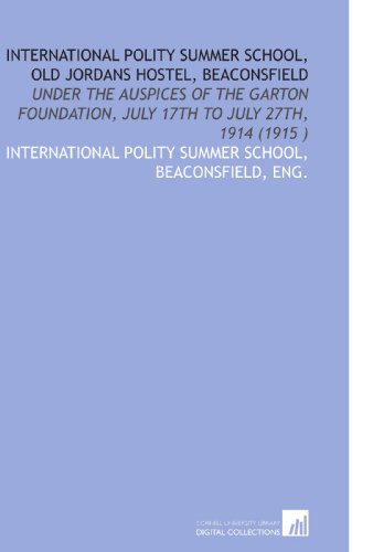 Stock image for International Polity Summer School, Old Jordans Hostel, Beaconsfield: Under the Auspices of the Garton Foundation, July 17th to July 27th, 1914 (1915 ) for sale by Revaluation Books