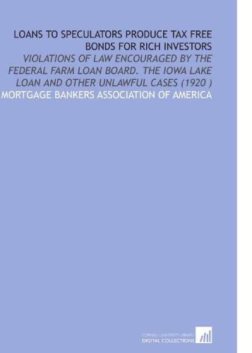 9781112538377: Loans to Speculators Produce Tax Free Bonds for Rich Investors: Violations of Law Encouraged by the Federal Farm Loan Board. The Iowa Lake Loan and Other Unlawful Cases (1920 )