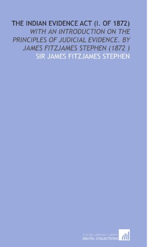 9781112539862: The Indian Evidence Act (I. Of 1872): With an Introduction on the Principles of Judicial Evidence. By James Fitzjames Stephen (1872 )