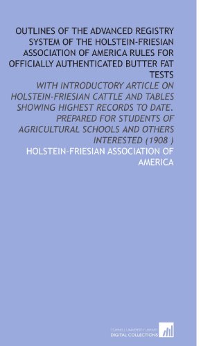 Stock image for Outlines of the Advanced Registry System of the Holstein-Friesian Association of America Rules for Officially Authenticated Butter Fat Tests: With Introductory . Schools and Others Interested (1908 ) for sale by Revaluation Books