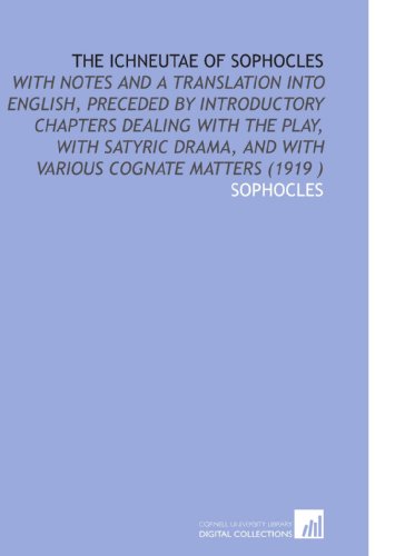 The Ichneutae of Sophocles: With Notes and a Translation Into English, Preceded by Introductory Chapters Dealing With the Play, With Satyric Drama, and With Various Cognate Matters (1919 ) (9781112540615) by Sophocles, .