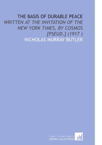 9781112541643: The Basis of Durable Peace: Written at the Invitation of the New York Times, by Cosmos [Pseud.] (1917 )