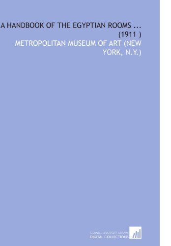 A Handbook of the Egyptian Rooms ... (1911 ) (9781112542671) by Metropolitan Museum Of Art (New York, N.Y.), .