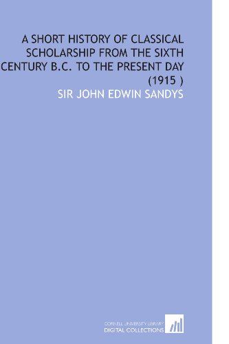 9781112543487: A Short History of Classical Scholarship From the Sixth Century B.C. to the Present Day (1915 )