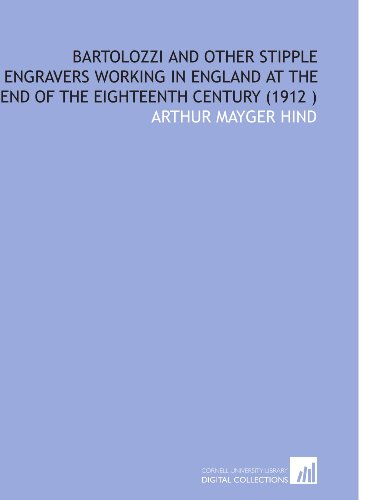Bartolozzi and Other Stipple Engravers Working in England at the End of the Eighteenth Century (1912 ) (9781112545351) by Hind, Arthur Mayger