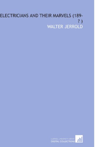 Electricians and Their Marvels (189-? ) (9781112548543) by Jerrold, Walter