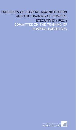 9781112556883: Principles of Hospital Administration and the Training of Hospital Executives (1922 )
