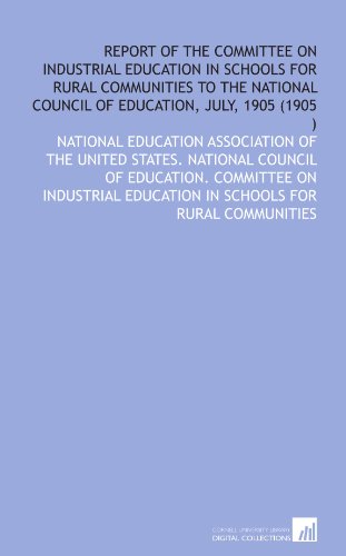 Stock image for Report of the Committee on Industrial Education in Schools for Rural Communities to the National Council of Education, July, 1905 (1905 ) for sale by Revaluation Books