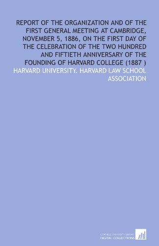 Stock image for Report of the organization and of the first general meeting at Cambridge, November 5, 1886, on the first day of the celebration of the two hundred and . of the founding of Harvard college (1887 ) for sale by Revaluation Books