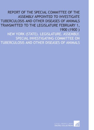 Beispielbild fr Report of the Special Committee of the Assembly Appointed to Investigate Tuberculosis and Other Diseases of Animals Transmitted to the Legislature February 1, 1900 (1900 ) zum Verkauf von Revaluation Books
