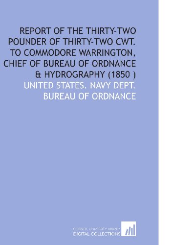 Stock image for Report of the Thirty-Two Pounder of Thirty-Two Cwt. To Commodore Warrington, Chief of Bureau of Ordnance & Hydrography (1850 ) for sale by Revaluation Books