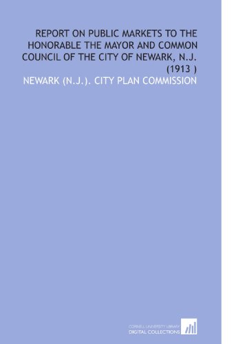Stock image for Report on Public Markets to the Honorable the Mayor and Common Council of the City of Newark, N.J. (1913 ) for sale by Revaluation Books