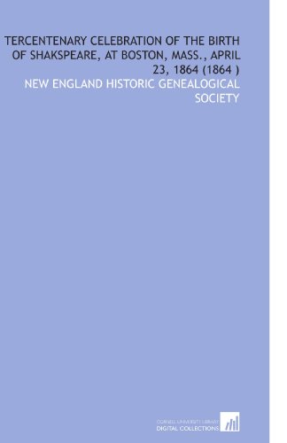 Tercentenary Celebration of the Birth of Shakspeare, at Boston, Mass., April 23, 1864 (1864 ) (9781112561412) by New England Historic Genealogical Society, .