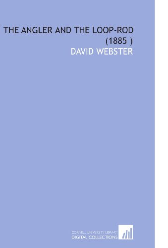 The Angler and the Loop-Rod (1885 ) (9781112561658) by Webster, David