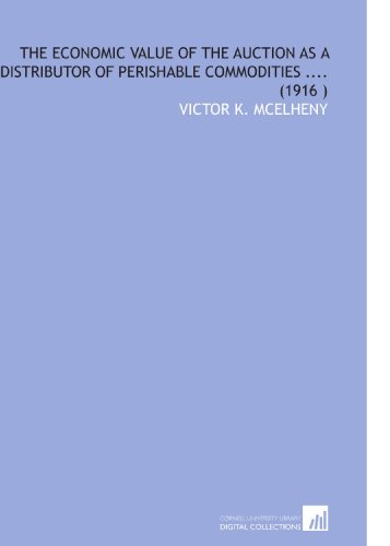 9781112562907: The Economic Value of the Auction As a Distributor of Perishable Commodities .... (1916 )